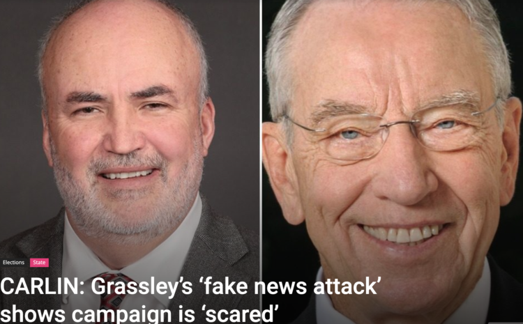  CARLIN: Grassley’s ‘fake news attack’ shows campaign is ‘scared’